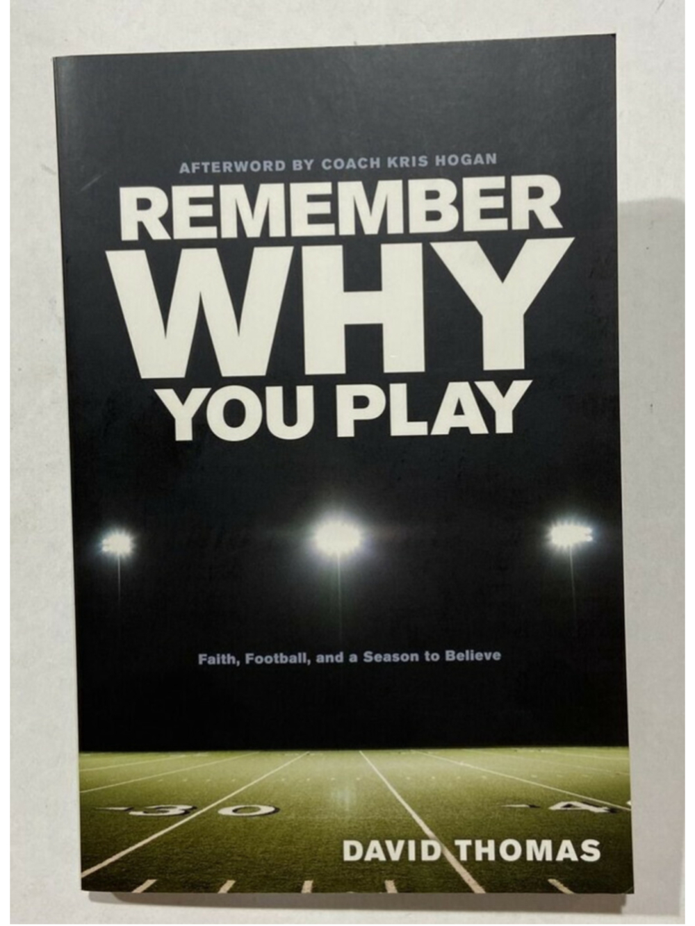 Remember Why You Play: Faith, Football, and a Season to Believe By David Thomas